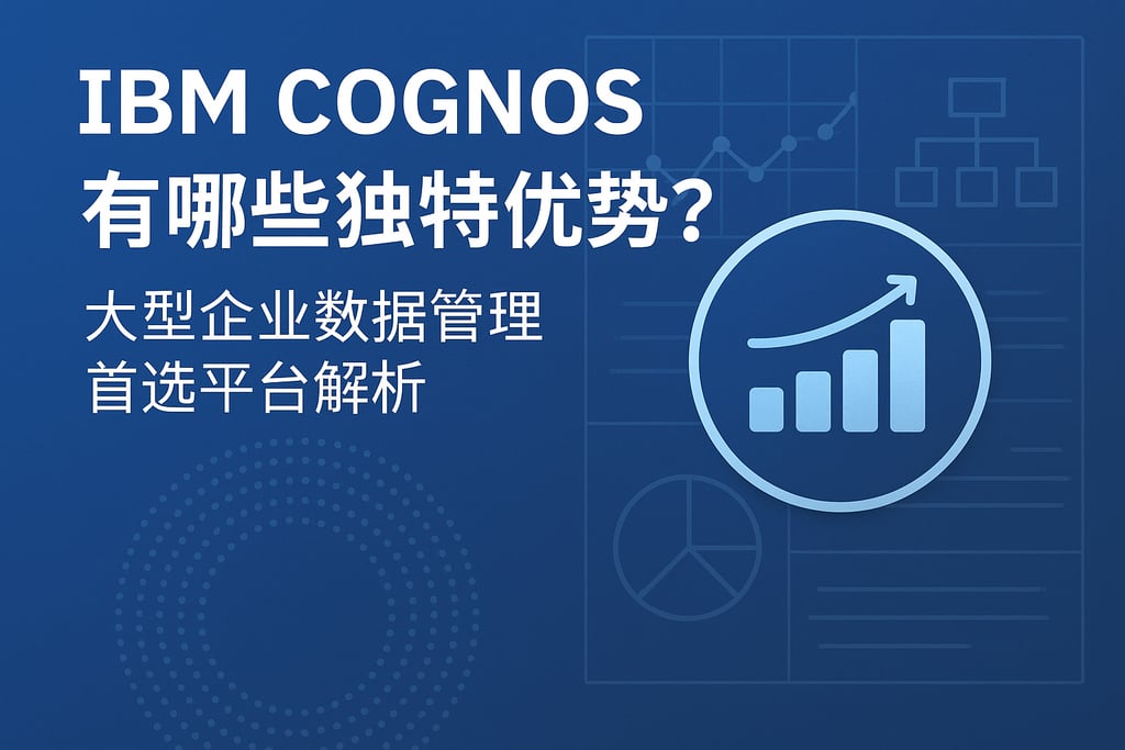 IBM Cognos有哪些独特优势？大型企业数据管理首选平台解析